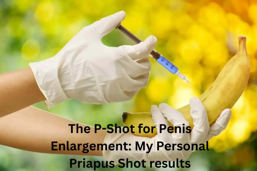 The P-Shot for Penis Enlargement:  My Personal Priapus Shot results