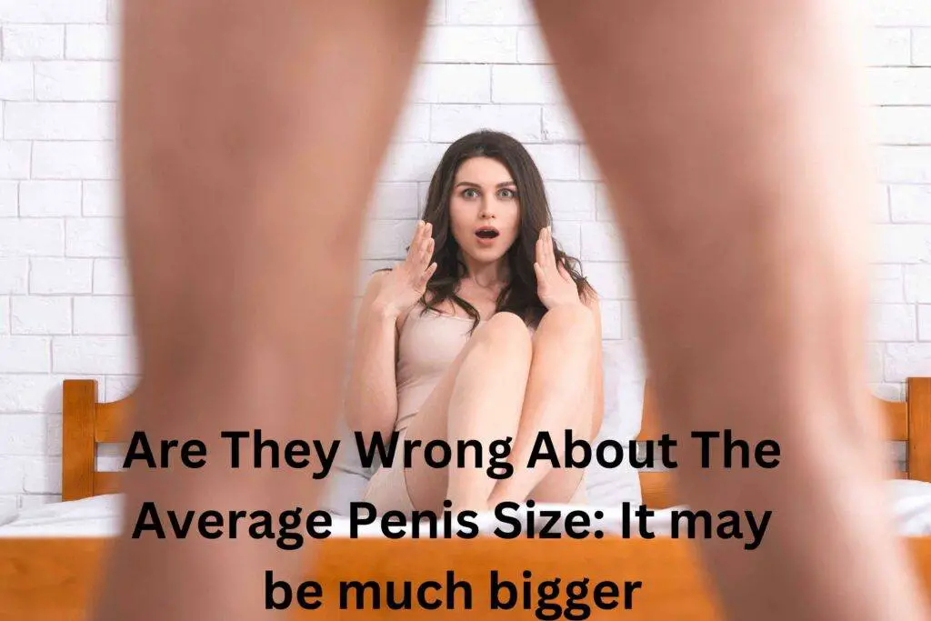 Are They Wrong About The Average Penis Size:  It may be much bigger
