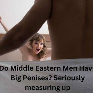 Do Middle Eastern Men Have Big Penises? Seriously measuring up