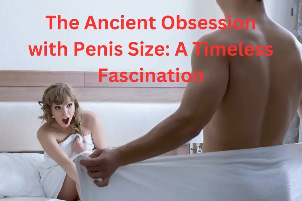 The Ancient Obsession with Penis Size: A Timeless Fascination