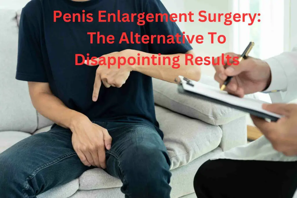 Penis Enlargement Surgery:  The Alternative To Disappointing Results