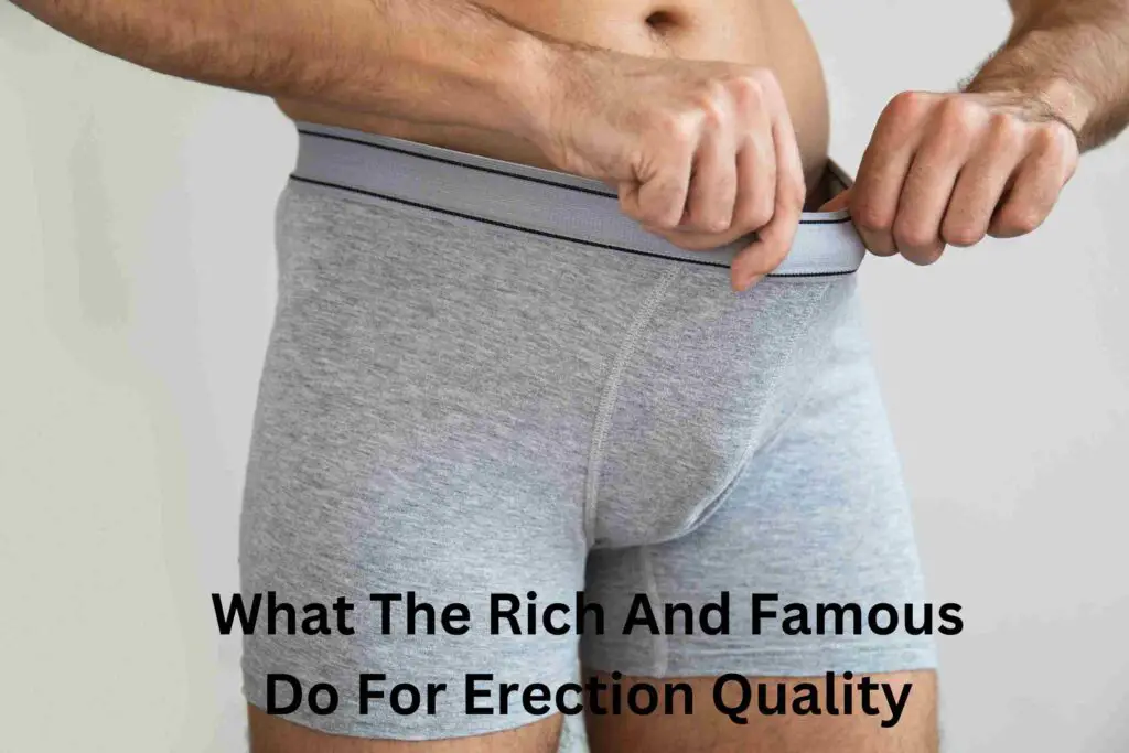What The Rich And Famous Do For Erection Quality